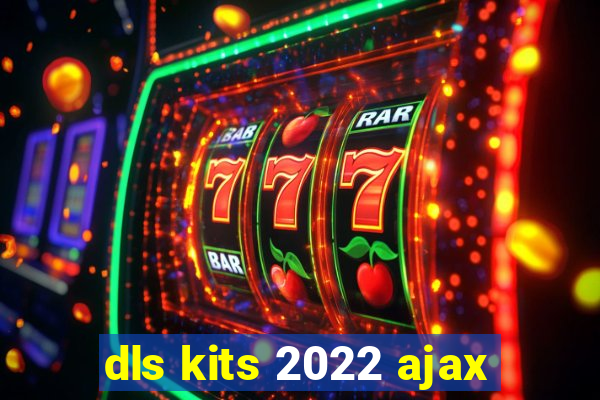 dls kits 2022 ajax